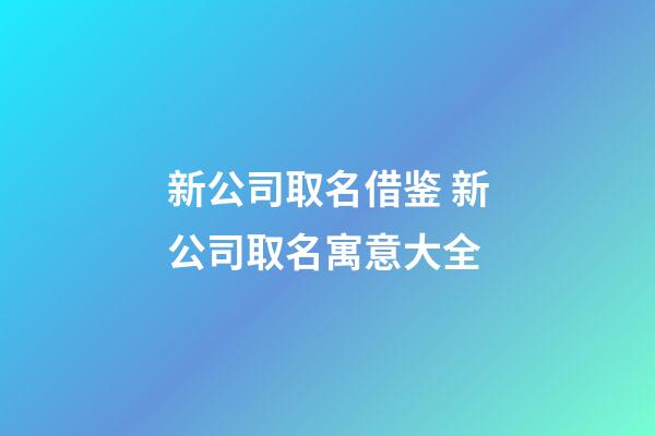 新公司取名借鉴 新公司取名寓意大全-第1张-公司起名-玄机派